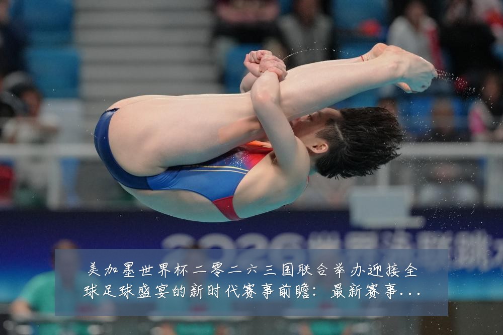 美加墨世界杯二零二六三国联合举办迎接全球足球盛宴的新时代赛事前瞻:最新赛事动态与深度分析